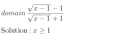 The domain of (sqrt(x-1)-1)/(sqrt(x-1)+1) is x>= 1